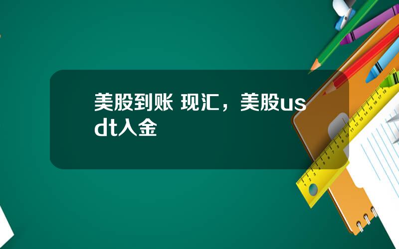 美股到账 现汇，美股usdt入金